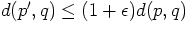 $d(p',q) \leq (1+\epsilon)d(p,q)$