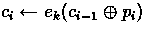 $c_i
\leftarrow e_{\tiny k}(c_{i-1}\oplus p_i)$