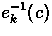 $e^{-1}_{\tiny k}{(c)}$