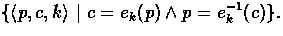 $\{\langle p, c, k \rangle~ \vert~ c= e_{\tiny k}(p)\wedge p= e^{-1}_{\tiny k}{(c)}\}.$